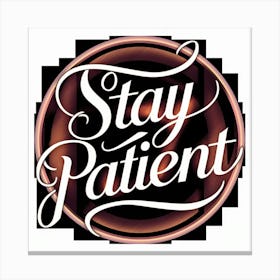 Stay Patient 1 Canvas Print
