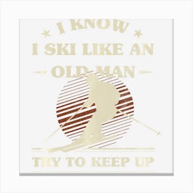 Mens I Know I Ski Like An Old Man Try To Keep Up Canvas Print