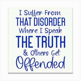 i Suffer From That Disorder Where I Speak The Truth & Others Get Offended 1 Canvas Print