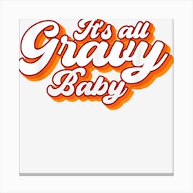 Its All Gravy Baby Vintage Retro Design Canvas Print