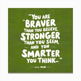 You Are Braver Than You Believe Stronger You See And Smarter You Think Canvas Print