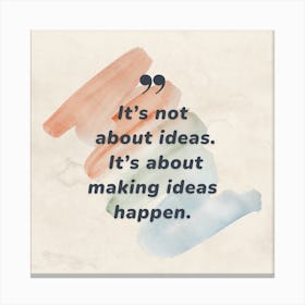 It'S Not About Ideas It'S About Making Ideas Happen 1 Canvas Print