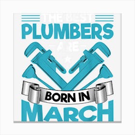 Plumbers Born In March Cute Plumber Birthday Plumbing Canvas Print