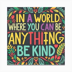 In A World Where You Can Be Anything Be Kind Canvas Print
