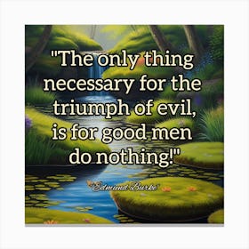 Only Thing Necessary For The Triumph Of Evil Is Good Men Doing Nothing Canvas Print