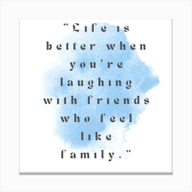 Life Is Better When You'Re Laughing Friends With Who Feels Like Family Canvas Print