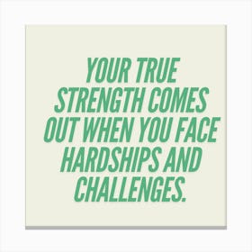 Your True Strength Comes Out When You Face Hardships And Challenges Canvas Print