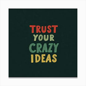 Trust Your Crazy Ideas Canvas Print