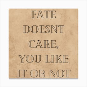 Fate Doesn'T Care You Like It Or Not, thought-provoking wall decor, stoic philosophy wall art, gift for Cynic, office wall art, destiny Quote 103 Canvas Print