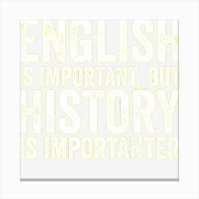 English Is Important But History Is Importanter Cool Canvas Print