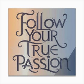 Follow Your True Passion Canvas Print