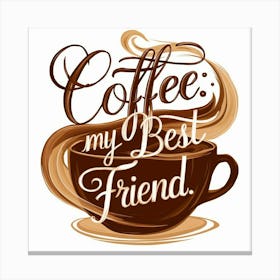 Coffee My Best Friend 1 Canvas Print