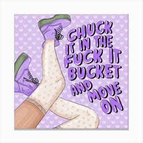 Chuck It In The Fuck It Bucket And Move On Canvas Print