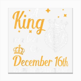 A King Was Born On December 16th Happy Birthday To Me Daddy Canvas Print