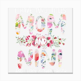 I Have Two Titles Mom And Nini Women Floral Decor Grandma Canvas Print