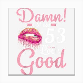 Happy To Me You Damn I Make 53 Years Old Look Good Birthday Canvas Print