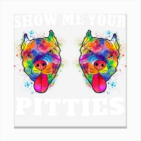 Show Me Your Pitties Splash Art Pitbull Owner Gift Canvas Print