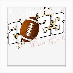 Proud Dad Of 2023 Senior Graduate Football Senior 23 Canvas Print