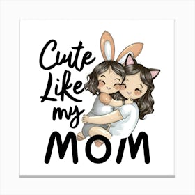 Cute Like My Mom Canvas Print