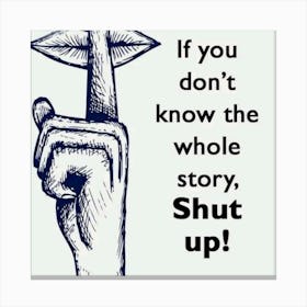 If You Don'T Know The Whole Story Shut Up Canvas Print