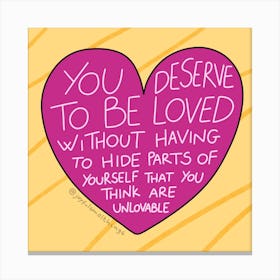 You Deserve To Be Loved Without Having To Hide Parts Of Yourself Canvas Print