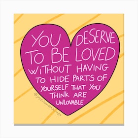You Deserve To Be Loved Without Having To Hide Parts Of Yourself Canvas Print