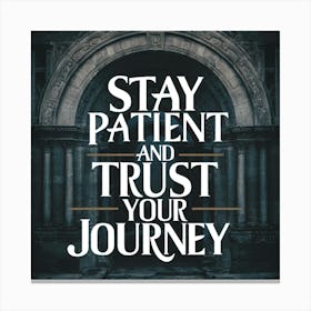 Stay Patient And Trust Your Journey 1 Canvas Print