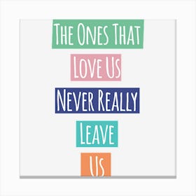 The Ones That Love Us Never Really Leave Us Canvas Print