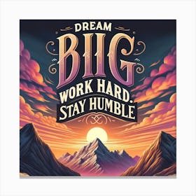 Dream Big, Work Hard Wall Print Art An Inspiring Quote With A Stunning Sunrise Over Mountains, Perfect For Motivating And Uplifting Any Space Canvas Print