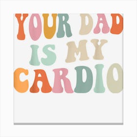 Your Dad Is My Cardio Gnoovy Retro Vintage Canvas Print