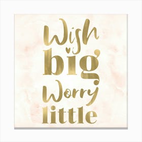 Wish Big Worry Little - Nursery Quotes Canvas Print