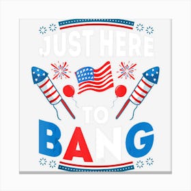 Limited Edition Just Here To Bang Funny 4th Of July Usa Canvas Print