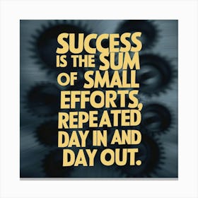 Success Is The Sum Of Small Efforts Repeated And Day Out Canvas Print