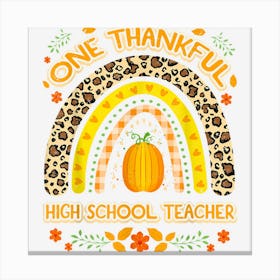 One Thankful High School Teacher Rainbow Thanksgiving Canvas Print