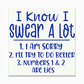 I Know I Swear A Lot 1. I Am Sorry 2. I'll Try To Do Better 3. Numbers 1&2 Are Lies 1 Canvas Print