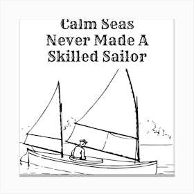 Calm Seas Never Made A Skilled Sailor Canvas Print