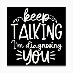 keep Talking I M Diagnosing You 2 Canvas Print