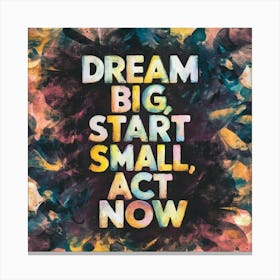 Dream Big Start Small Act Now 1 Canvas Print