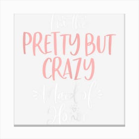 Womens Pretty But Crazy Maid Of Honor Matching Bachelorette Canvas Print