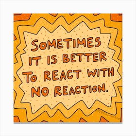 Sometimes It'S Better To React With No Reaction Canvas Print