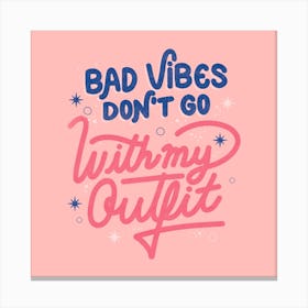 Bad Vibes Don't Go With My Outfit Square Canvas Print