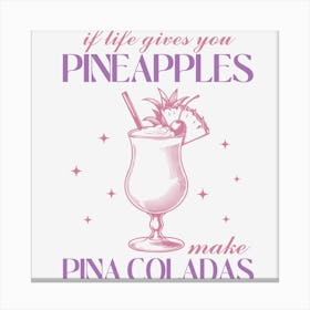 If Gives You Pineapples Make Pina Coladas Canvas Print