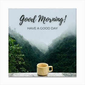 Good Morning Have A Good Day Canvas Print