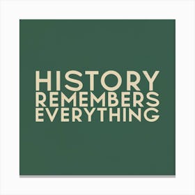 History Remembers Everything Canvas Print