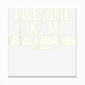 Awesome Like My Legal Guardian Funny Sarcastic Joke Birthday Canvas Print