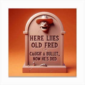 Here Lies Old Fred Caught A Bullet Now He'S Dead Canvas Print