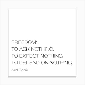 Freedom: To ask nothing to expect nothing to depend on nothing - Ayn Rand Canvas Print