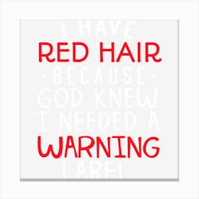 I Have Red Hair Because God Knew I Needed A Warning Label Canvas Print