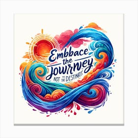 The Quote Embrace The Journey, Not Just The Destination In A Vibrant Watercolor Style, Focusing On Themes Of Journey, Growth, And Exploration Canvas Print