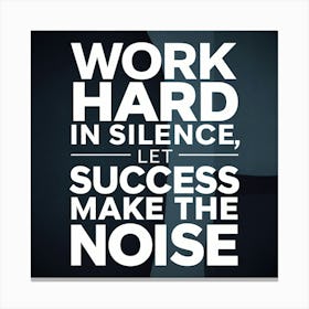 Work Hard In Silence Let Success Make The Noise 1 Canvas Print